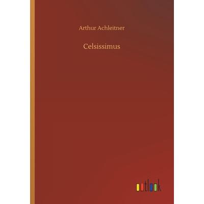 Celsissimus, Taschenbuch von Arthur Achleitner, Outlook, 978-3-7340-6810-2