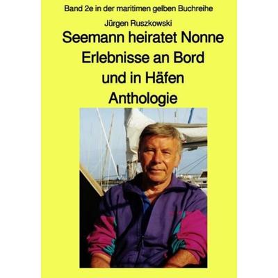 Maritime gelbe Reihe bei Jürgen Ruszkowski / Seemann heiratet Nonne - Erlebnisse an Bord und in Häfen - Anthologie, Taschenbuch von Jürgen Ruszkowski,
