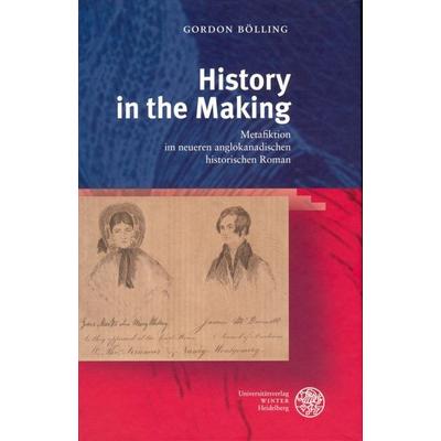 History in the Making, Gebundene Ausgabe von Gordon Bölling, Universitätsverlag Winter GmbH Heidelberg, 978-3-8253-5232-5