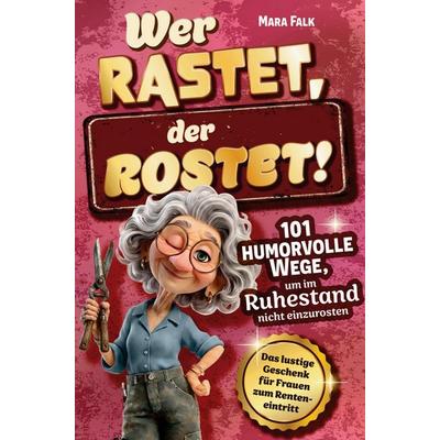 Wer rastet, der rostet!, Taschenbuch von Mara Falk, Druck.reif