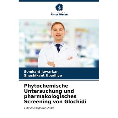 Phytochemische Untersuchung und pharmakologisches Screening von Glochidi, Taschenbuch von Somkant Jawarkar,Shashikant Upadhye, Verlag Unser Wissen,