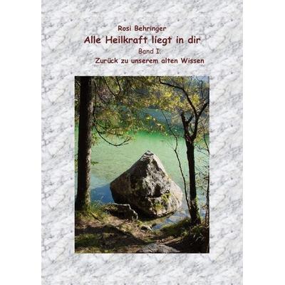 Alle Heilkraft liegt in dir, Taschenbuch von Rosi Behringer, Epubli, 978-3-7418-3004-4