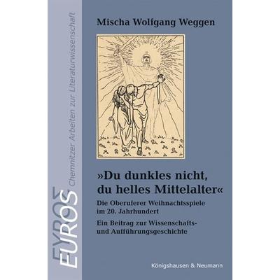 »Du dunkles nicht, du helles Mittelalter«, Taschenbuch von Mischa Wolfgang Weggen, Königshausen u. Neumann, 978-3-8260-8894-0