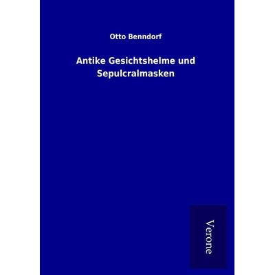 Antike Gesichtshelme und Sepulcralmasken, Gebundene Ausgabe von Otto Benndorf, BoD - Books on Demand