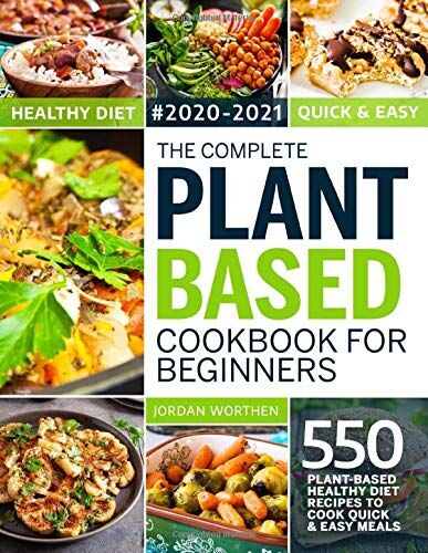 Jordan Worthen - The Complete Plant Based Cookbook For Beginners: 550 Plant-Based Healthy Diet Recipes To Cook Quick & Easy Meals - Preis vom 09.10.2026 07:28:09 h