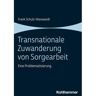Transnationale Zuwanderung von Sorgearbeit, Taschenbuch von Frank Schulz-Nieswandt, Kohlhammer, 978-3-17-043262-8