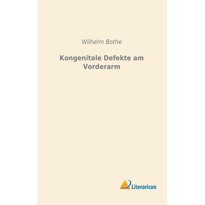Kongenitale Defekte am Vorderarm, Taschenbuch von Wilhelm Bothe, Literaricon, 978-3-95697-812-8