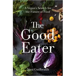 The Good Eater: A Vegan's Search for the Future of Food, Sachbücher von Nina Guilbeault
