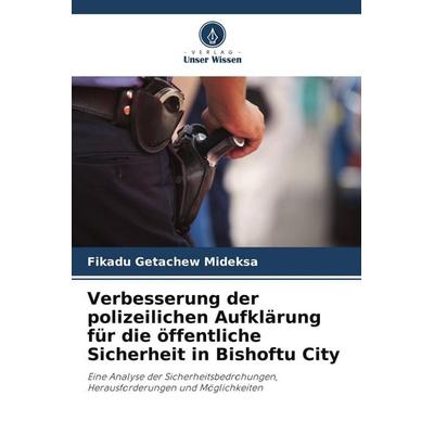 Verbesserung der polizeilichen Aufklärung für die öffentliche Sicherheit in Bishoftu City, Taschenbuch von Fikadu Getachew Mideksa, Verlag Unser