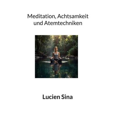 Meditation, Achtsamkeit und Atemtechniken, Taschenbuch von Lucien Sina, BoD – Books on Demand, 978-3-7693-0935-5