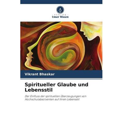 Spiritueller Glaube und Lebensstil, Taschenbuch von Vikrant Bhaskar, Verlag Unser Wissen, 978-620-6-18808-7