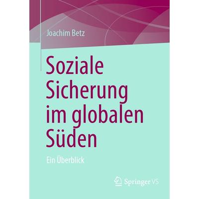 Soziale Sicherung im globalen Süden, Taschenbuch von Joachim Betz, Springer Fachmedien Wiesbaden GmbH, 978-3-658-45212-4