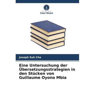 Eine Untersuchung der Übersetzungsstrategien in den Stücken von Guillaume Oyono Mbia, Taschenbuch von Joseph Suh Che, Verlag Unser Wissen,