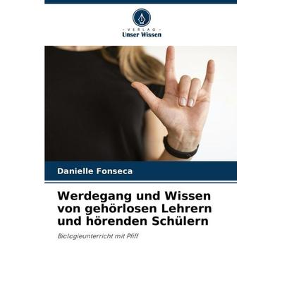 Werdegang und Wissen von gehörlosen Lehrern und hörenden Schülern, Taschenbuch von Danielle Fonseca, Verlag Unser Wissen, 978-620-4-61655-1