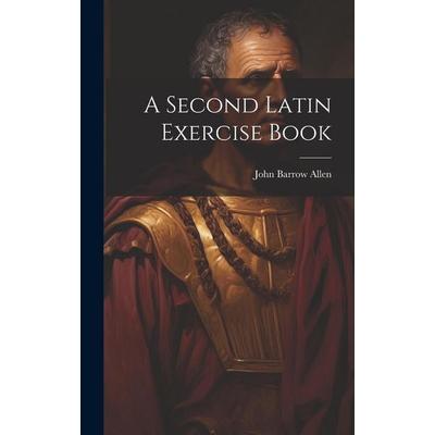 A Second Latin Exercise Book, Gebundene Ausgabe von John Barrow Allen, Creative Media Partners, LLC, 978-1-02-087229-7