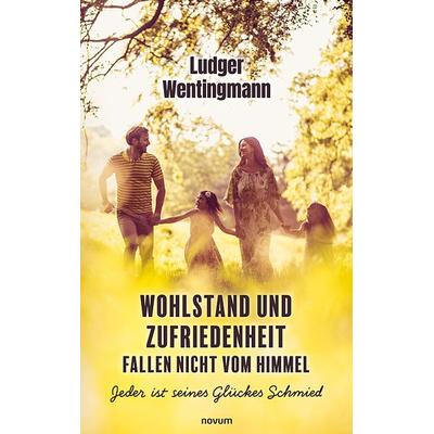 Wohlstand und Zufriedenheit fallen nicht vom Himmel, Taschenbuch von Ludger Wentingmann, Novum Verlag, 978-3-99146-769-4
