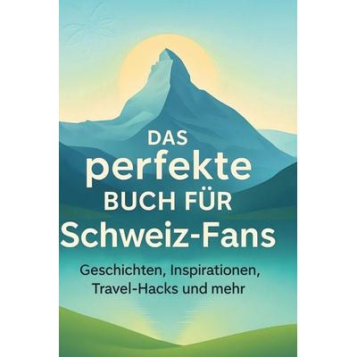 Das perfekte Buch für Schweiz-Fans, Gebundene Ausgabe von Eva Schmitt, Bod, 978-3-695-35886-1