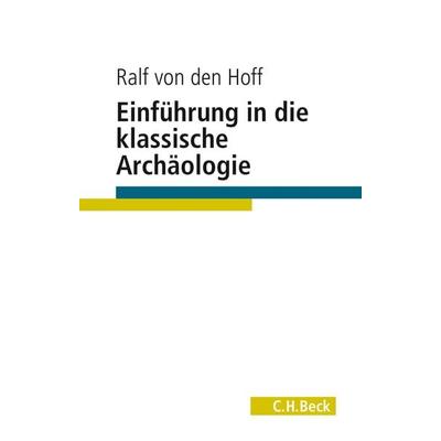 Einführung in die Klassische Archäologie, Taschenbuch von Ralf den Hoff, C.H. Beck, 978-3-406-72728-3