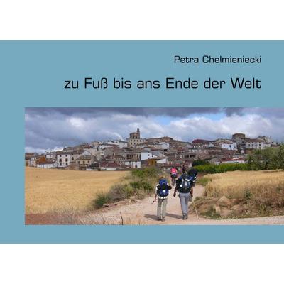 zu Fuß bis ans Ende der Welt, Taschenbuch von Petra Chelmieniecki, BoD – Books on Demand, 978-3-8482-0292-8