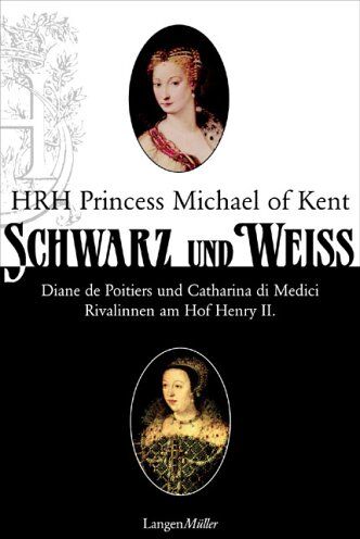 Christine Michael of Kent - Schwarz und weiß: Diane de Portiers und Catharina di Medici. Rivalinnen am Hof Heinrichs II - Preis vom 05.10.2026 03:47:11 h
