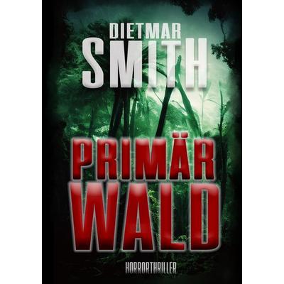 Primärwald, Taschenbuch von Dietmar Smith, Tredition, 978-3-384-70794-9