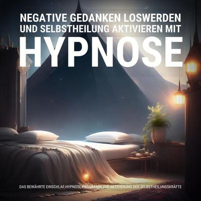 Negative Gedanken loswerden und Selbstheilung aktivieren mit Hypnose - Hypnose-Therapie zur Selbstheilung, Audio, 4066339759695