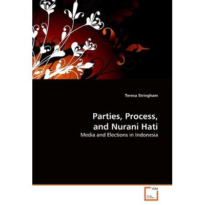 Reimers, T: Parties, Process, and Nurani Hati, Taschenbuch von Teresa Stringham, VDM, 978-3-8364-6265-5