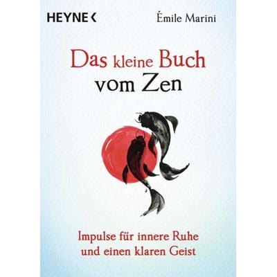 Das kleine Buch vom Zen, Taschenbuch von Émile Marini, Heyne, 978-3-453-70440-4
