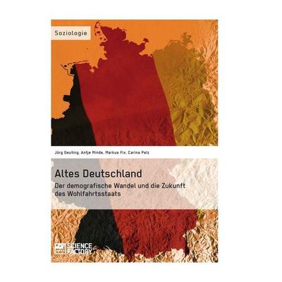 Altes Deutschland. Der demografische Wandel und die Zukunft des Wohlfahrtsstaats, Taschenbuch von Jörg Geuting,Carina Pelz,Antje Minde,Markus Fix,