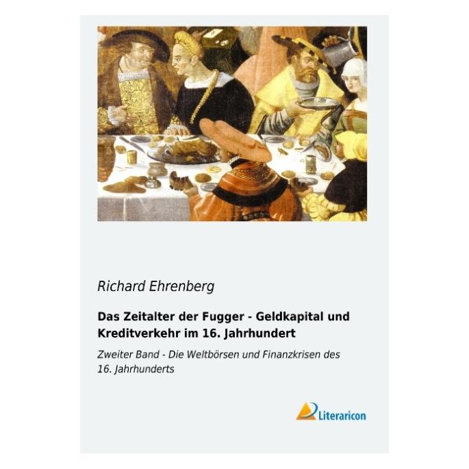Literaricon Das Zeitalter der Fugger - Geldkapital und Kreditverkehr im 16. Jahrhundert (Deutsch, Softcover, Richard Ehrenberg) (55543681)