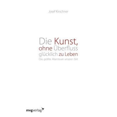 Die Kunst, ohne Überfluss glücklich zu leben, Taschenbuch von Josef Kirschner, Mvg, 978-3-86882-481-0