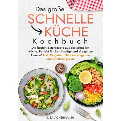 Das große Schnelle Küche Kochbuch, Taschenbuch von Lisa Ackermann, Tredition, 978-3-384-36282-7