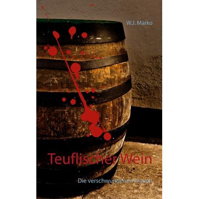 Teuflischer Wein, Taschenbuch von W.J. Marko, BoD – Books on Demand, 978-3-7519-9628-0