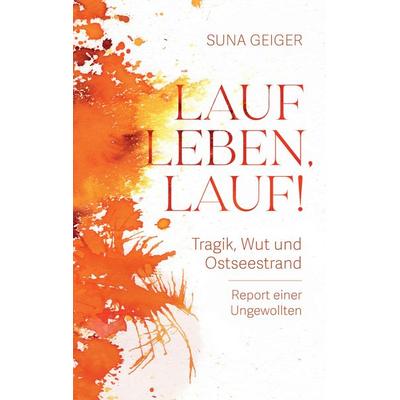 Lauf Leben, lauf!, Taschenbuch von Suna Geiger, Tredition, 978-3-384-30774-3