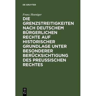 Die Grenzstreitigkeiten nach deutschem bürgerlichen Rechte auf historischer Grundlage unter besonderer Berücksichtigung des preussischen Rechtes,