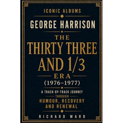 Iconic Albums George Harrison The Thirty Three and 1/3 Era (1976-1977), Taschenbuch von Richard Ward, Independently published