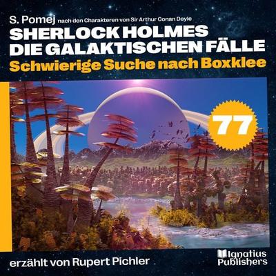 Schwierige Suche nach Boxklee (Sherlock Holmes - Die galaktischen Fälle, Folge 77) - Arthur Conan Doyle,S. Pomej, Audio, 9783711927668