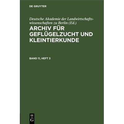 Archiv für Geflügelzucht und Kleintierkunde. Band 11, Heft 3, Gebundene Ausgabe von , De Gruyter, 978-3-11-265577-1