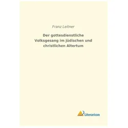 Der gottesdienstliche Volksgesang im jüdischen und christlichen Altertum, Fachbücher von Franz Leitner