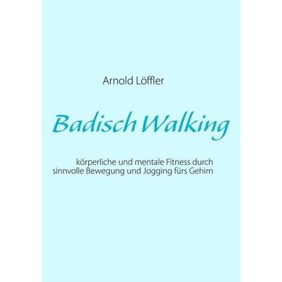 Badisch Walking, Taschenbuch von Arnold Löffler, BoD – Books on Demand, 978-3-8423-6189-8