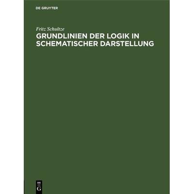 Grundlinien der Logik in schematischer Darstellung, Gebundene Ausgabe von Fritz Schultze, De Gruyter, 978-3-11-266341-7