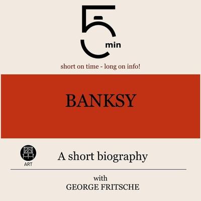 Banksy: A short biography - 5 Minutes,5 Minute Biographies,George Fritsche, Audio, 9783754510810
