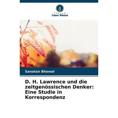 D. H. Lawrence und die zeitgenössischen Denker: Eine Studie in Korrespondenz, Taschenbuch von Sanatan Bhowal, Verlag Unser Wissen, 978-620-9-57557-0