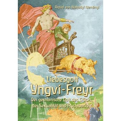 Liebesgott Yngvi-Freyr, Taschenbuch von Árpád Baron Nahodyl Neményi, BoD – Books on Demand, 978-3-7557-7039-8