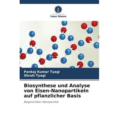 Biosynthese und Analyse von Eisen-Nanopartikeln auf pflanzlicher Basis, Taschenbuch von Pankaj Kumar Tyagi,Shruti Tyagi, Verlag Unser Wissen,