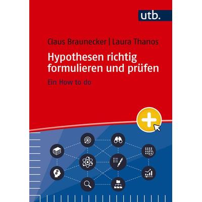 Hypothesen richtig formulieren und prüfen, Taschenbuch von Claus Braunecker,Laura Thanos, Utb GmbH, 978-3-8252-6502-1