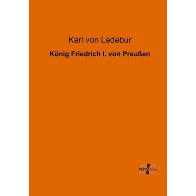 König Friedrich I. von Preußen, Taschenbuch von Karl Ledebur, BoD - Books on Demand, 978-3-95610-264-6