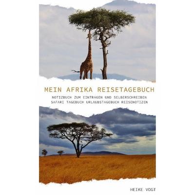 Mein Afrika Reisetagebuch Notizbuch zum Eintragen und Selberschreiben Safari Tagebuch Urlaubstagebuch Reisenotizen, Taschenbuch von Heike Vogt,
