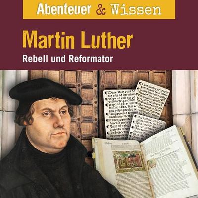 Abenteuer & Wissen, Martin Luther - Rebell und Reformator - Ulrike Beck, Audio, 9783961024650