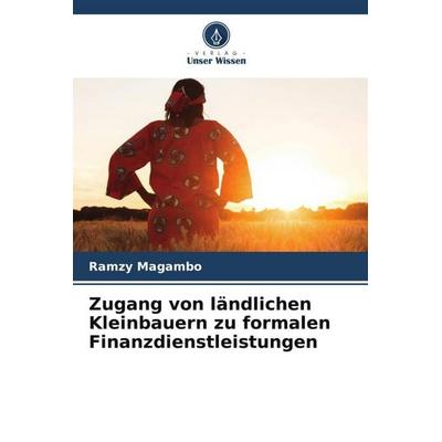 Zugang von ländlichen Kleinbauern zu formalen Finanzdienstleistungen, Taschenbuch von Ramzy Magambo, Verlag Unser Wissen, 978-620-5-30706-9